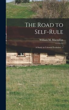 portada The Road to Self-rule: a Study in Colonial Evolution. -- (en Inglés)