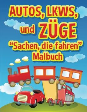 portada Autos, LKWs und Zuge: Sachen, die fahren - Malbuch: Malbuch fur Kinder: Volume 1 (Kinder Malbücher)