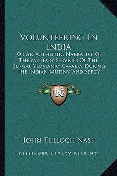 portada volunteering in india: or an authentic narrative of the military services of the bengal yeomanry cavalry during the indian mutiny, and sepoy