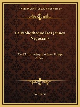 portada La Bibliotheque Des Jeunes Negocians: Ou L'Arithmetique A Leur Usage (1747) (en Francés)