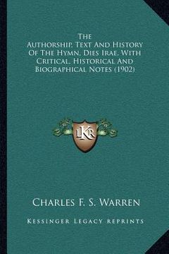 portada the authorship, text and history of the hymn, dies irae, with critical, historical and biographical notes (1902) (en Inglés)