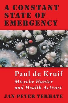 portada A Constant State of Emergency: Paul de Kruif: Microbe Hunter and Health Activist (Libro en Inglés)