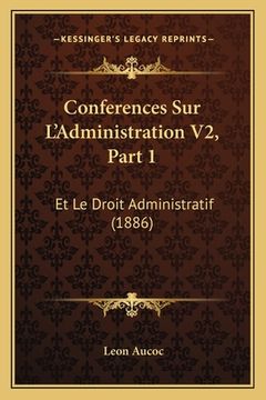 portada Conferences Sur L'Administration V2, Part 1: Et Le Droit Administratif (1886) (en Francés)