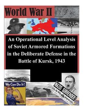 portada An Operational Level Analysis of Soviet Armored Formations in the Deliberate Defense in the Battle of Kursk, 1943 (en Inglés)