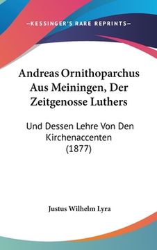 portada Andreas Ornithoparchus Aus Meiningen, Der Zeitgenosse Luthers: Und Dessen Lehre Von Den Kirchenaccenten (1877) (en Alemán)