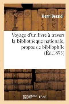 portada Voyage d'Un Livre À Travers La Bibliothèque Nationale, Propos de Bibliophile (en Francés)