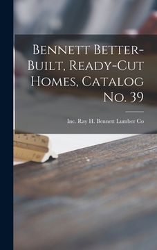 portada Bennett Better-built, Ready-cut Homes, Catalog No. 39 (in English)