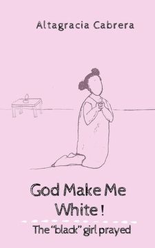 portada God Make Me White: "black" girl prayed (en Inglés)