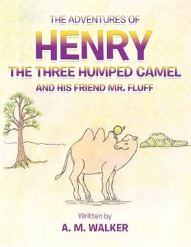 portada the adventures of henry the three humped camel and his friend mr. fluff (en Inglés)