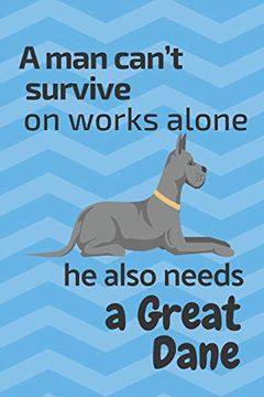 portada A man Can’T Survive on Works Alone he Also Needs a Great Dane: For Great Dane dog Fans 