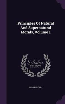 portada Principles Of Natural And Supernatural Morals, Volume 1 (en Inglés)