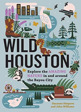 portada Wild Houston: Explore the Amazing Nature in and Around the Bayou City (Wild Series) (in English)
