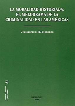 portada Moralidad historiada,La: El melodrama de la criminalidad en las Américas (Colección Estudios de Criminología y Política Criminal) (in Spanish)