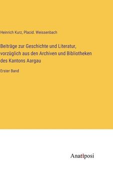 portada Beiträge zur Geschichte und Literatur, vorzüglich aus den Archiven und Bibliotheken des Kantons Aargau: Erster Band (en Alemán)