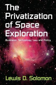 portada The Privatization of Space Exploration: Business, Technology, law and Policy (en Inglés)