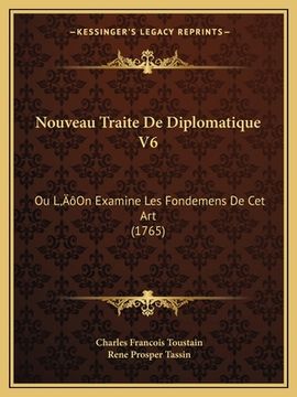 portada Nouveau Traite De Diplomatique V6: Ou L'On Examine Les Fondemens De Cet Art (1765) (en Francés)