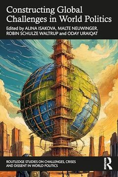 portada Constructing Global Challenges in World Politics (Routledge Studies on Challenges, Crises and Dissent in World Politics) (en Inglés)