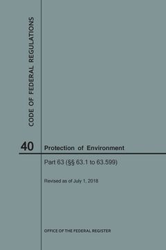 portada Code of Federal Regulations Title 40, Protection of Environment, Parts 63 (63. 1-63. 599), 2018 (en Inglés)