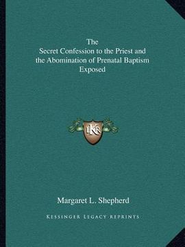 portada the secret confession to the priest and the abomination of prenatal baptism exposed (in English)