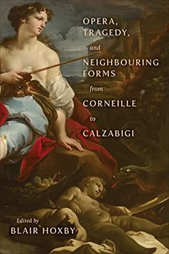portada Opera, Tragedy, and Neighbouring Forms from Corneille to Calzabigi (en Inglés)