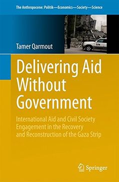 portada Delivering aid Without Government: International aid and Civil Society Engagement in the Recovery and Reconstruction of the Gaza Strip (The Anthropocene: Politik—Economics—Society—Science) 