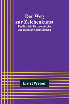portada Der Weg zur Zeichenkunst; Ein Büchlein für theoretische und praktische Selbstbildung (en Alemán)