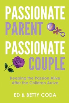 portada Passionate Parent Passionate Couple: Keeping the Passion Alive After the Children Arrive (en Inglés)