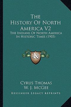 portada the history of north america v2 the history of north america v2: the indians of north america in historic times (1903) the indians of north america in (en Inglés)