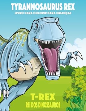 portada Tyrannosaurus rex, T-Rex Rei dos Dinossauros, Livro para Colorir para Crianças (en Portugués)