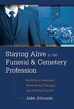portada Staying Alive in the Funeral & Cemetery Profession: Building a Business, Weathering Changes, and Finding Growth (en Inglés)