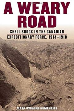 portada A Weary Road: Shell Shock in the Canadian Expeditionary Force, 1914-1918 