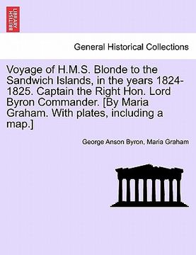 portada voyage of h.m.s. blonde to the sandwich islands, in the years 1824-1825. captain the right hon. lord byron commander. [by maria graham. with plates, i