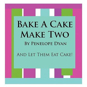 portada bake a cake, make two---and let them eat cake (en Inglés)