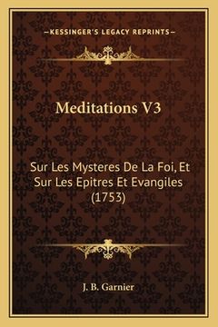 portada Meditations V3: Sur Les Mysteres De La Foi, Et Sur Les Epitres Et Evangiles (1753) (in French)