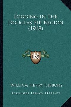 portada logging in the douglas fir region (1918) (in English)
