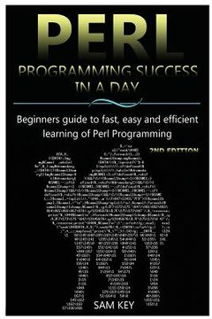 portada Perl Programming Success in a Day: Beginners Guide to Fast, Easy, and Efficient Learning of Perl Programming (en Inglés)