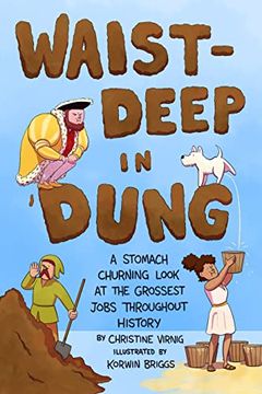 portada Waist-Deep in Dung: A Stomach-Churning Look at the Grossest Jobs Throughout History (Dung for Dinner, 2) (en Inglés)