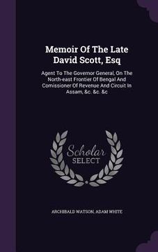 portada Memoir Of The Late David Scott, Esq: Agent To The Governor General, On The North-east Frontier Of Bengal And Comissioner Of Revenue And Circuit In Ass
