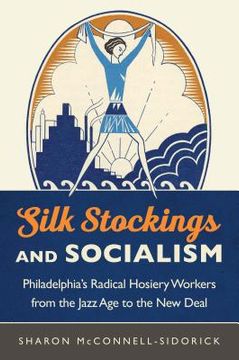 portada Silk Stockings and Socialism: Philadelphia's Radical Hosiery Workers from the Jazz Age to the New Deal (en Inglés)