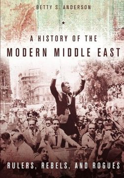 portada A History of the Modern Middle East: Rulers, Rebels, and Rogues