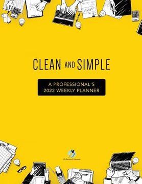 portada Clean and Simple: A Professional's 2022 Weekly Planner (en Inglés)