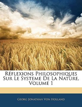 portada Réflexions Philosophiques Sur Le Systeme De La Nature, Volume 1 (en Francés)