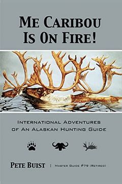 portada Me Caribou is on Fire: International Adventures of an Alaskan Hunting Guide (en Inglés)
