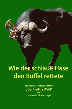 portada Wie der schlaue Hase den Bueffel rettete: Aus der Märchenbuchreihe "Der Heilige Wald" (en Alemán)