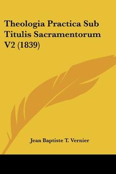 portada theologia practica sub titulis sacramentorum v2 (1839) (en Inglés)