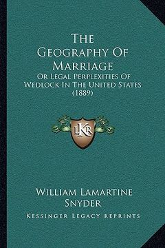 portada the geography of marriage the geography of marriage: or legal perplexities of wedlock in the united states (1889)or legal perplexities of wedlock in t