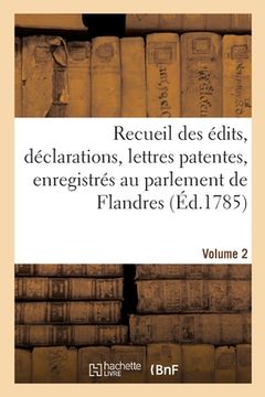 portada Recueil Des Édits, Déclarations, Lettres Patentes, Enregistrés Au Parlement de Flandres: Des Arrêts Du Conseil d'État Particuliers À Son Ressort. Volu (en Francés)