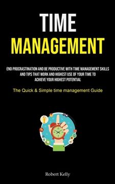 portada Time Management: End Procrastination And Be Productive With Time Management Skills And Tips That Work And Highest Use Of Your Time To A