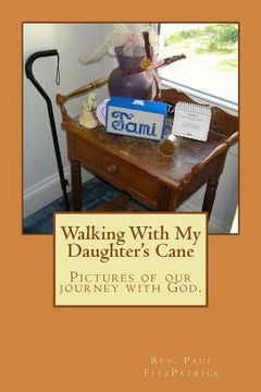 portada Walking With My Daughter's Cane: Pictures of our journey with God. (in English)