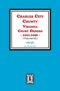 portada Charles City County, Virginia Court Orders, 1661-1696. (Volume #2) (in English)